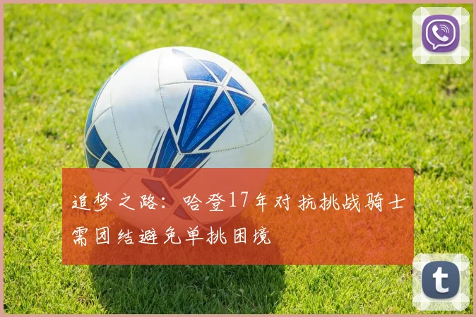 追梦之路：哈登17年对抗挑战骑士需团结避免单挑困境